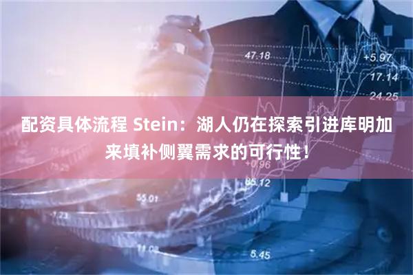 配资具体流程 Stein：湖人仍在探索引进库明加来填补侧翼需求的可行性！